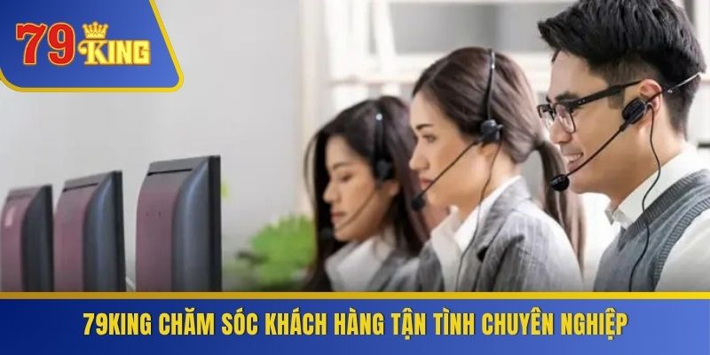 79KING chăm sóc khách hàng tận tình chuyên nghiệp