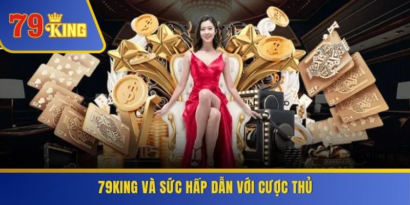 79KING và sức hấp dẫn với cược thủ