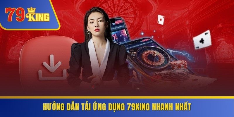Hướng dẫn tải ứng dụng 79KING nhanh nhất