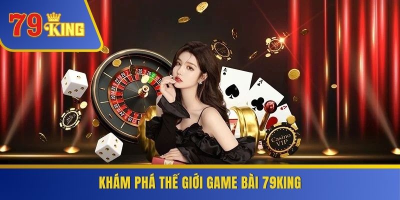 Khám phá thế giới game bài 79KING