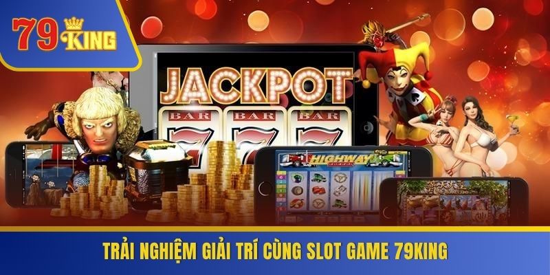 Trải nghiệm giải trí cùng slot game 79KING